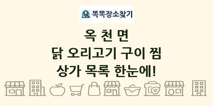 옥천면 닭 오리고기 구이 찜 상가 목록 및 정보