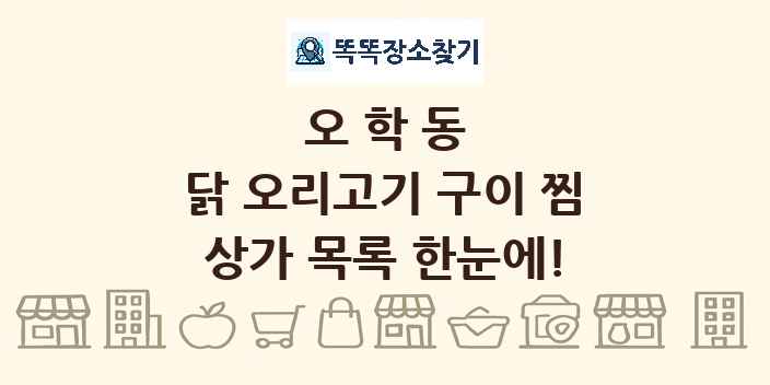 오학동 닭 오리고기 구이 찜 상가 목록 및 정보