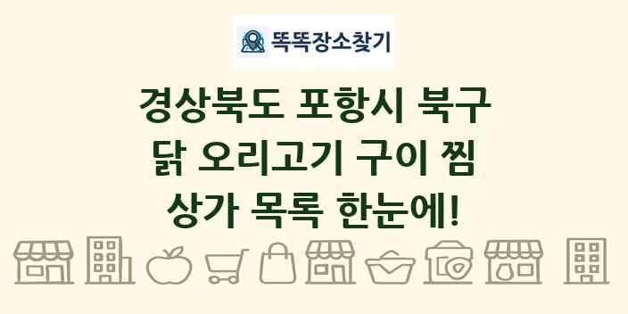 경상북도 포항시 북구 닭 오리고기 구이 찜 상가 목록 및 정보
