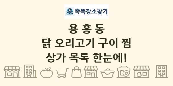 용흥동 닭 오리고기 구이 찜 상가 목록 및 정보