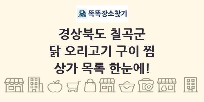 경상북도 칠곡군 닭 오리고기 구이 찜 상가 목록 및 정보