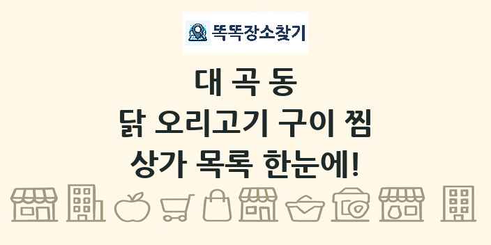 대곡동 닭 오리고기 구이 찜 상가 목록 및 정보