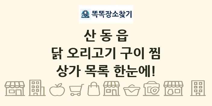 산동읍 닭 오리고기 구이 찜 상가 목록 및 정보