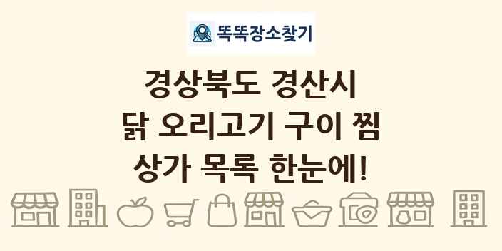 경상북도 경산시 닭 오리고기 구이 찜 상가 목록 및 정보