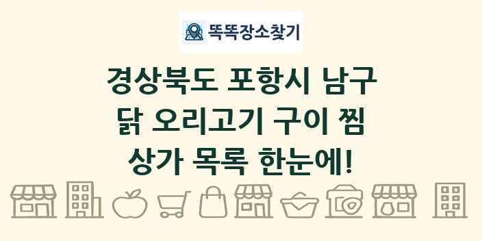 경상북도 포항시 남구 닭 오리고기 구이 찜 상가 목록 및 정보
