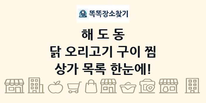 해도동 닭 오리고기 구이 찜 상가 목록 및 정보