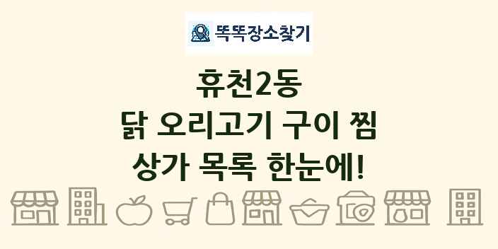 휴천2동 닭 오리고기 구이 찜 상가 목록 및 정보