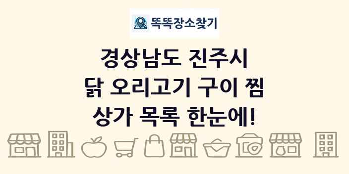 경상남도 진주시 닭 오리고기 구이 찜 상가 목록 및 정보