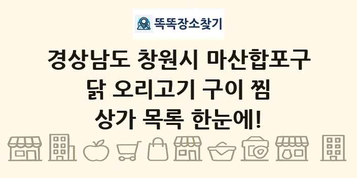 경상남도 창원시 마산합포구 닭 오리고기 구이 찜 상가 목록 및 정보