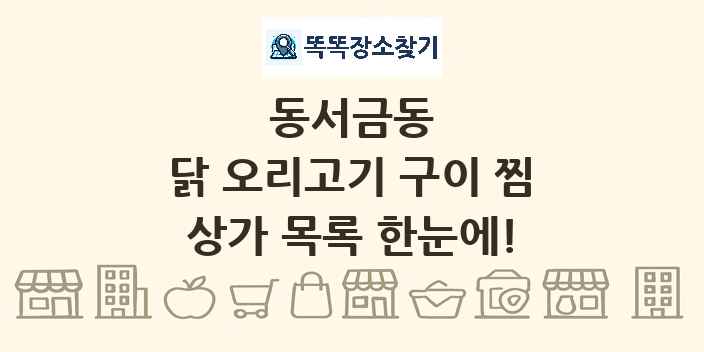 동서금동 닭 오리고기 구이 찜 상가 목록 및 정보