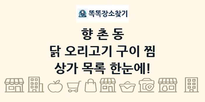 향촌동 닭 오리고기 구이 찜 상가 목록 및 정보