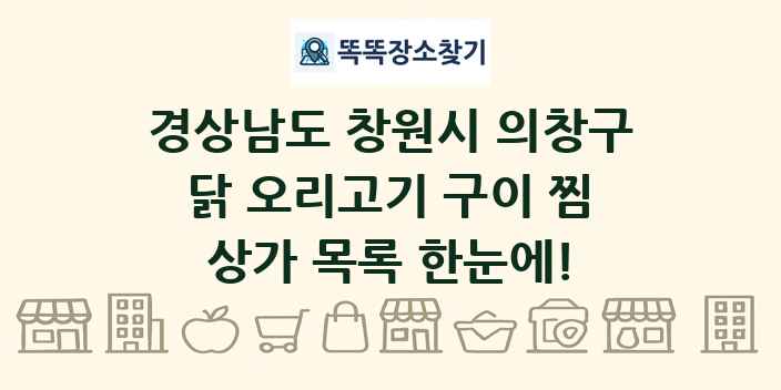 경상남도 창원시 의창구 닭 오리고기 구이 찜 상가 목록 및 정보