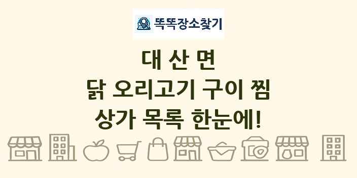대산면 닭 오리고기 구이 찜 상가 목록 및 정보