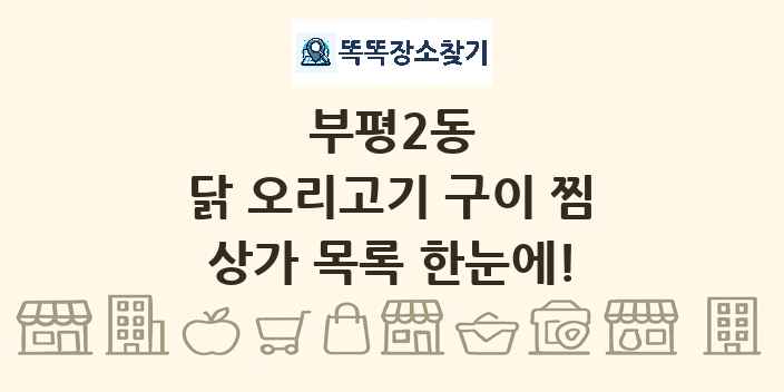 부평2동 닭 오리고기 구이 찜 상가 목록 및 정보