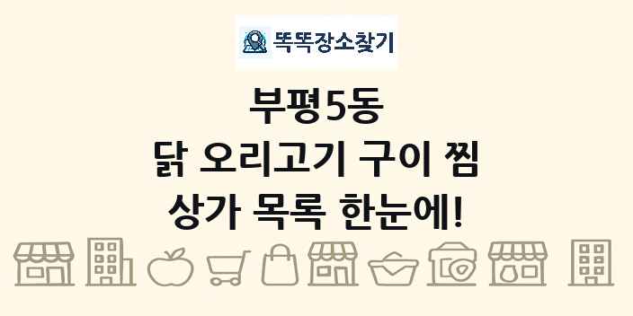 부평5동 닭 오리고기 구이 찜 상가 목록 및 정보