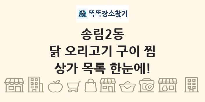 송림2동 닭 오리고기 구이 찜 상가 목록 및 정보