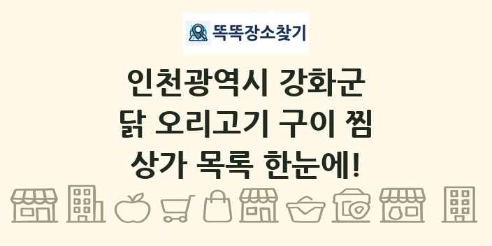 인천광역시 강화군 닭 오리고기 구이 찜 상가 목록 및 정보
