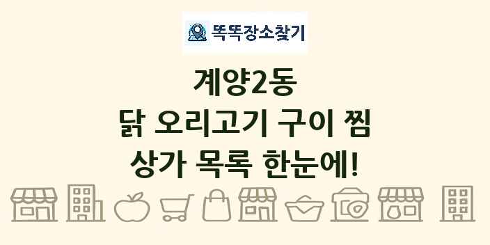 계양2동 닭 오리고기 구이 찜 상가 목록 및 정보