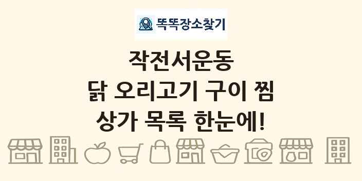 작전서운동 닭 오리고기 구이 찜 상가 목록 및 정보