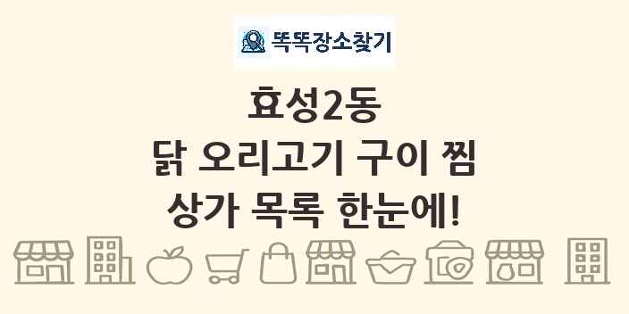 효성2동 닭 오리고기 구이 찜 상가 목록 및 정보