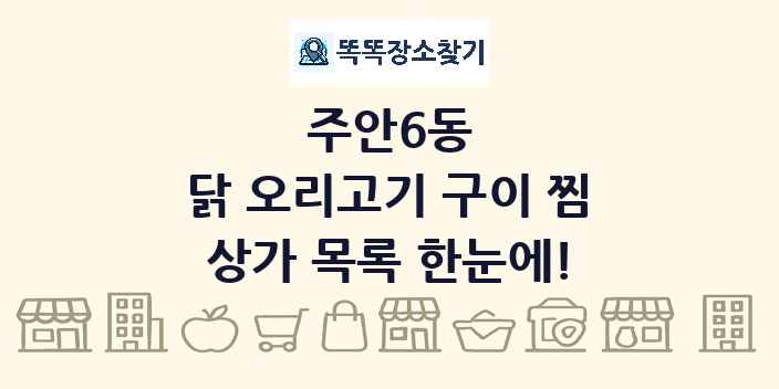 주안6동 닭 오리고기 구이 찜 상가 목록 및 정보