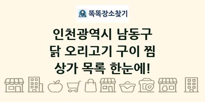 인천광역시 남동구 닭 오리고기 구이 찜 상가 목록 및 정보