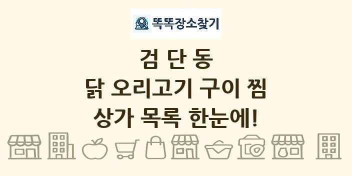 검단동 닭 오리고기 구이 찜 상가 목록 및 정보