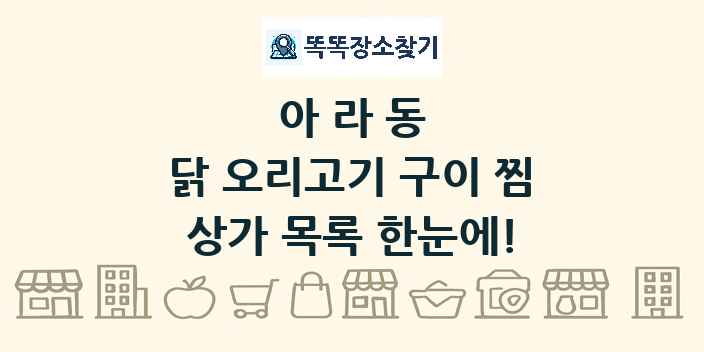 아라동 닭 오리고기 구이 찜 상가 목록 및 정보