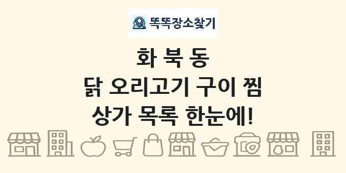 화북동 닭 오리고기 구이 찜 상가 목록 및 정보