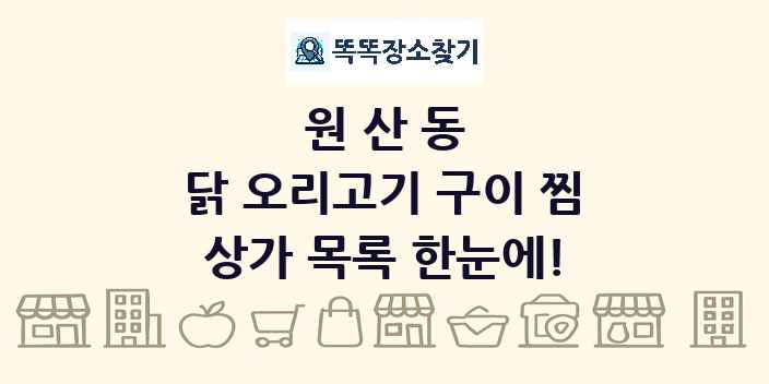 원산동 닭 오리고기 구이 찜 상가 목록 및 정보