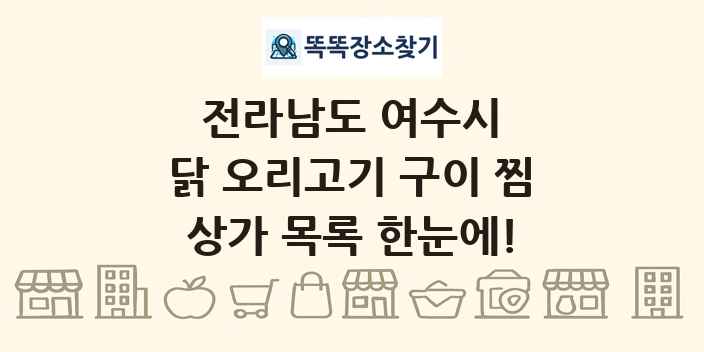 전라남도 여수시 닭 오리고기 구이 찜 상가 목록 및 정보
