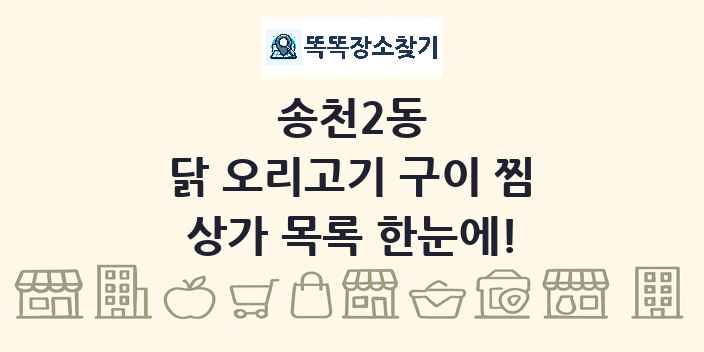 송천2동 닭 오리고기 구이 찜 상가 목록 및 정보