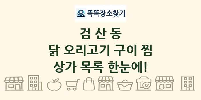 검산동 닭 오리고기 구이 찜 상가 목록 및 정보