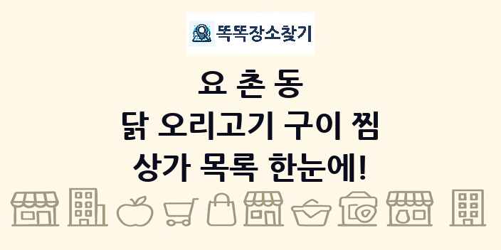 요촌동 닭 오리고기 구이 찜 상가 목록 및 정보