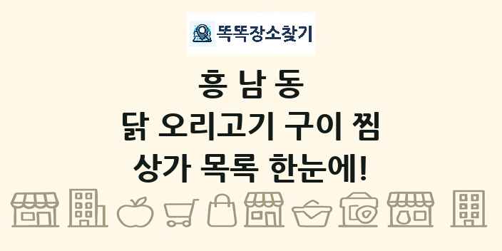 흥남동 닭 오리고기 구이 찜 상가 목록 및 정보