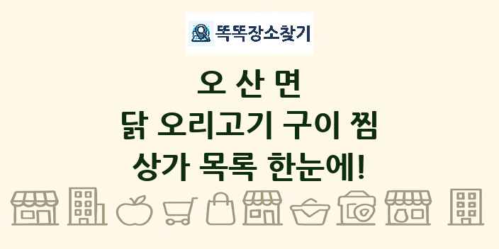 오산면 닭 오리고기 구이 찜 상가 목록 및 정보