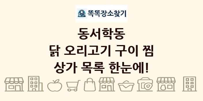 동서학동 닭 오리고기 구이 찜 상가 목록 및 정보