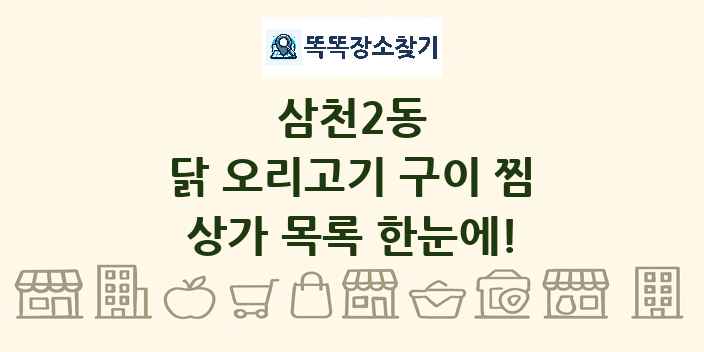 삼천2동 닭 오리고기 구이 찜 상가 목록 및 정보