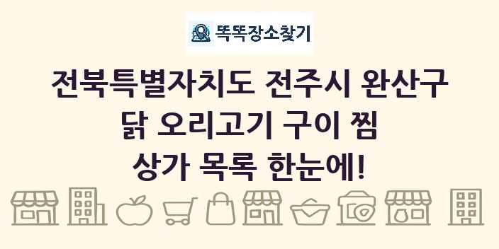 전북특별자치도 전주시 완산구 닭 오리고기 구이 찜 상가 목록 및 정보