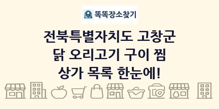 전북특별자치도 고창군 닭 오리고기 구이 찜 상가 목록 및 정보
