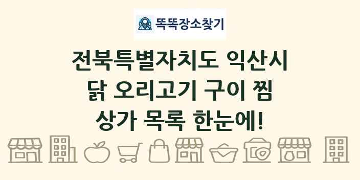 전북특별자치도 익산시 닭 오리고기 구이 찜 상가 목록 및 정보