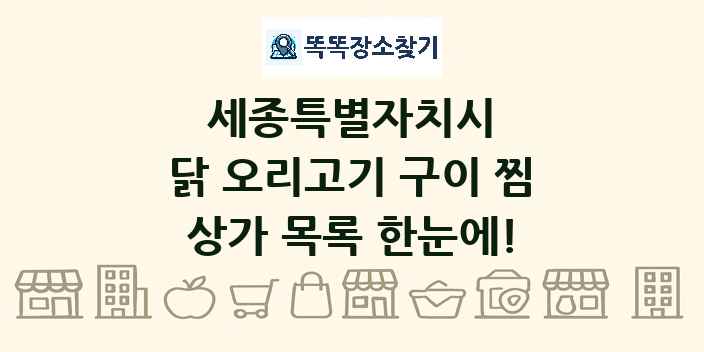 세종특별자치시 닭 오리고기 구이 찜 상가 목록 및 정보