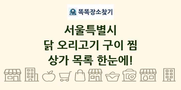 서울특별시 닭 오리고기 구이 찜 상가 목록 및 정보