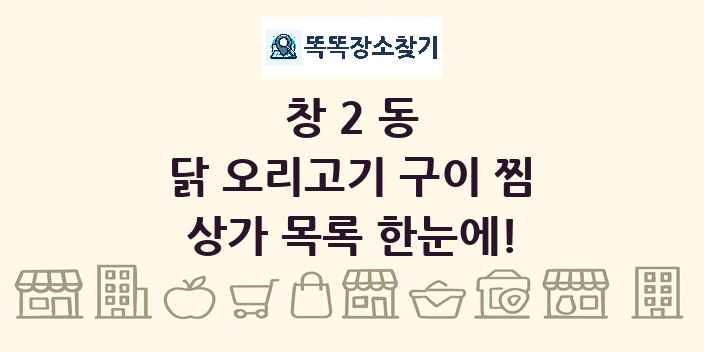 창2동 닭 오리고기 구이 찜 상가 목록 및 정보