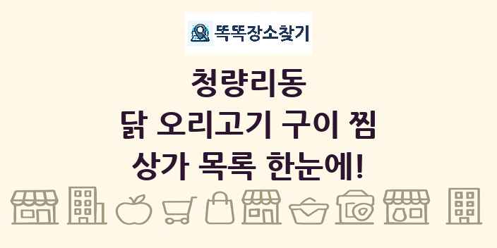 청량리동 닭 오리고기 구이 찜 상가 목록 및 정보