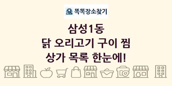 삼성1동 닭 오리고기 구이 찜 상가 목록 및 정보