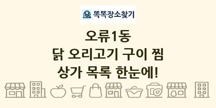 오류1동 닭 오리고기 구이 찜 상가 목록 및 정보