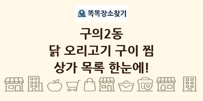 구의2동 닭 오리고기 구이 찜 상가 목록 및 정보