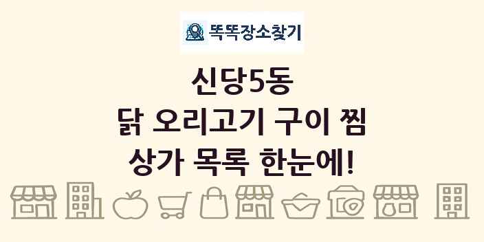 신당5동 닭 오리고기 구이 찜 상가 목록 및 정보