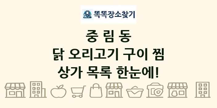 중림동 닭 오리고기 구이 찜 상가 목록 및 정보